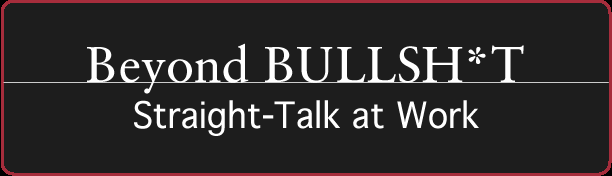 Beyond BULLSH*T | Straight Talk At Work